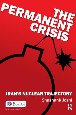 The Permanent Crisis: Iran's Nuclear Trajectory - Joshi, Shashank