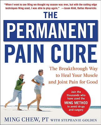 The Permanent Pain Cure: The Breakthrough Way to Heal Your Muscle and Joint Pain for Good (Pb) - Chew, Ming, and Golden, Stephanie