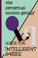 The Perpetual Motion Genius' Guide for Intelligent Babies: A Proven Psychological Method