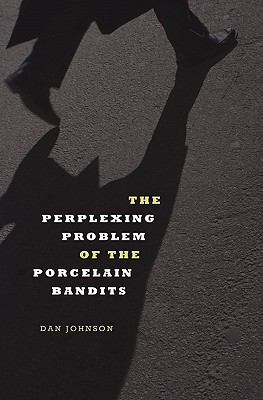 The Perplexing Problem of the Porcelain Bandits - Johnson, Dan