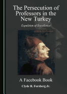 The Persecution of Professors in the New Turkey: Expulsion of Excellence - A Facebook Book