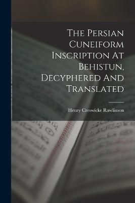 The Persian Cuneiform Inscription At Behistun, Decyphered And Translated - Rawlinson, Henry Creswicke