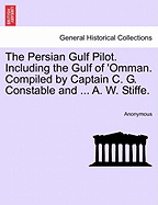 The Persian Gulf Pilot. Including the Gulf of 'Omman. Compiled by Captain C. G. Constable and ... A. W. Stiffe.