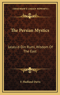 The Persian Mystics: Jalalu'd-Din Rumi, Wisdom of the East
