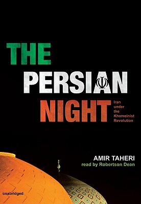 The Persian Night: Iran Under the Khomeinist Revolution - Taheri, Amir, and Dean, Robertson (Read by)