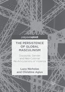 The Persistence of Global Masculinism: Discourse, Gender and Neo-Colonial Re-Articulations of Violence