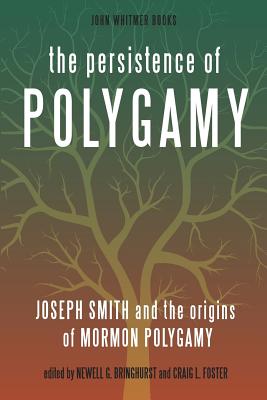 The Persistence of Polygamy: Joseph Smith and the Origins of Mormon Polygamy - Foster, Craig L, and Bringhurst, Newell G
