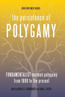 The Persistence of Polygamy, Vol. 3: Fundamentalist Mormon Polygamy from 1890 to the Present - Foster, Craig L, and Bringhurst, Newell G
