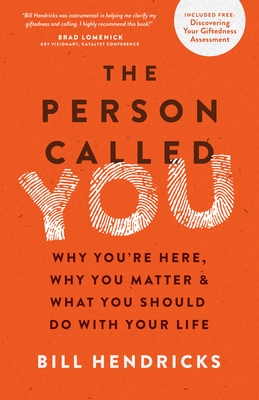 The Person Called You: Why You're Here, Why You Matter & What You Should Do with Your Life - Hendricks, Bill