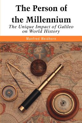 The Person of the Millennium: The Unique Impact of Galileo on World History - Weidhorn, Manfred