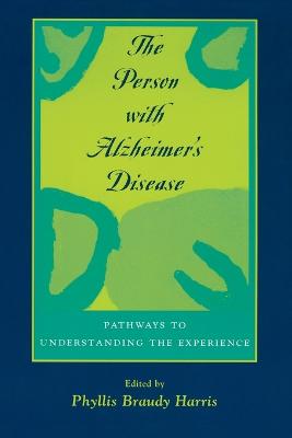The Person with Alzheimer's Disease: Pathways to Understanding the Experience - Harris, Phyllis Braudy (Editor)