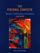 The Personal Computer: Operating, Troubleshooting, and Upgrading