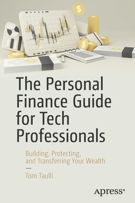 The Personal Finance Guide for Tech Professionals: Building, Protecting, and Transferring Your Wealth - Taulli, Tom