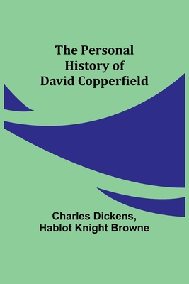 The Personal History of David Copperfield - Dickens, Charles, and Browne, Hablot