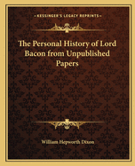 The Personal History of Lord Bacon from Unpublished Papers