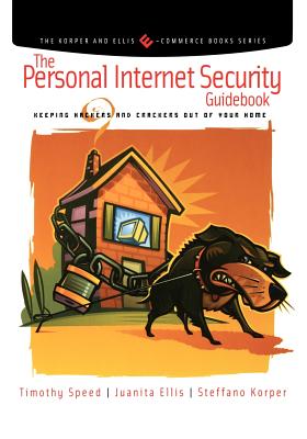 The Personal Internet Security Guidebook: Keeping Hackers and Crackers Out of Your Home - Speed, Tim, and Ellis, Juanita, and Korper, Steffano