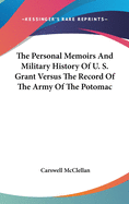 The Personal Memoirs And Military History Of U. S. Grant Versus The Record Of The Army Of The Potomac