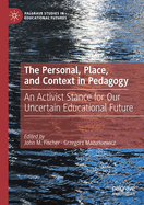 The Personal, Place, and Context in Pedagogy: An Activist Stance For Our Uncertain Educational Future