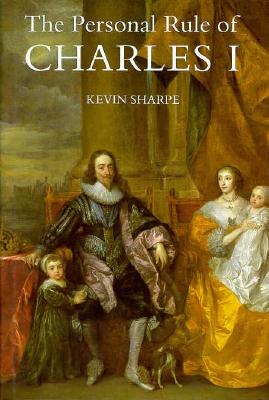 The Personal Rule of Charles I - Sharpe, Keven, and Sharpe, Kevin, Dr.