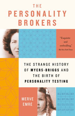 The Personality Brokers: The Strange History of Myers-Briggs and the Birth of Personality Testing - Emre, Merve