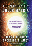 The Personality Color Matrix: The Transformative Tool to Unlock Joy, Upgrade Your Awareness, & Reconnect