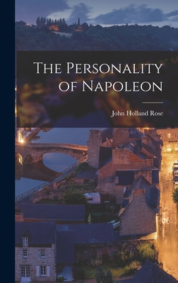 The Personality of Napoleon - Rose, John Holland