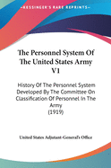 The Personnel System of the United States Army V1: History of the Personnel System Developed by the Committee on Classification of Personnel in the Army (1919)