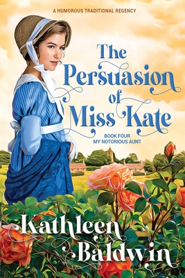 The Persuasion of Miss Kate: A Humorous Traditional Regency Romance - Baldwin, Kathleen