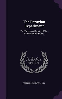 The Peruvian Experiment: The Theory and Reality of The Industrial Community - Robinson, Richard D