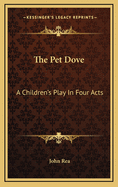The Pet Dove: A Children's Play in Four Acts