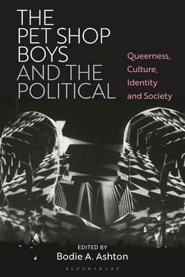 The Pet Shop Boys and the Political: Queerness, Culture, Identity and Society - Ashton, Bodie A (Editor)