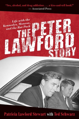 The Peter Lawford Story: Life with the Kennedys, Monroe, and the Rat Pack - Stewart, Patricia Lawford, and Schwarz, Ted