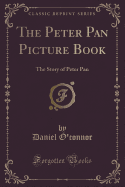 The Peter Pan Picture Book: The Story of Peter Pan (Classic Reprint)