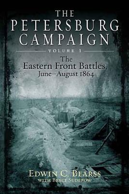 The Petersburg Campaign: The Eastern Front Battles, June - August 1864, Volume 1 - Bearss, Edwin C., and Suderow, Bryce A.