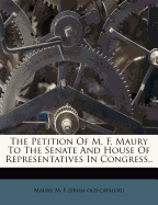 The Petition of M. F. Maury to the Senate and House of Representatives in Congress..