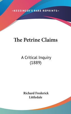 The Petrine Claims: A Critical Inquiry (1889) - Littledale, Richard Frederick