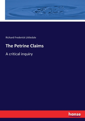 The Petrine Claims: A critical inquiry - Littledale, Richard Frederick