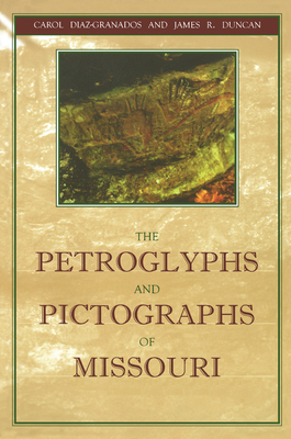The Petroglyphs and Pictographs of Missouri - Diaz-Granados, Carol, and Duncan, James R