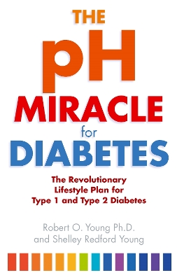 The pH Miracle For Diabetes: The Revolutionary Lifestyle Plan for Type 1 and Type 2 Diabetes - Young, Robert O.