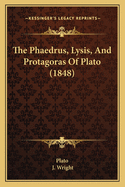 The Phaedrus, Lysis, And Protagoras Of Plato (1848)