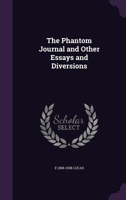 The Phantom Journal and Other Essays and Diversions - Lucas, E 1868-1938