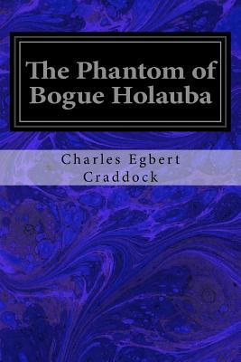The Phantom of Bogue Holauba - Egbert Craddock, Charles