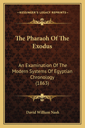 The Pharaoh of the Exodus: An Examination of the Modern Systems of Egyptian Chronology