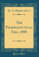 The Pharmaceutical Era, 1888 (Classic Reprint)