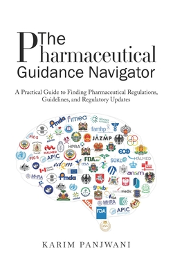 The Pharmaceutical Guidance Navigator: A Practical Guide to Finding Pharmaceutical Regulations, Guidelines, and Regulatory Updates - Panjwani, Karim