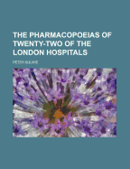 The Pharmacopoeias of Twenty-Two of the London Hospitals