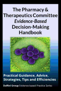 The Pharmacy & Therapeutics Committee Evidence-Based Decision-Making Handbook: Practical Guidance, Advice, Strategies, Tips and Efficiencies