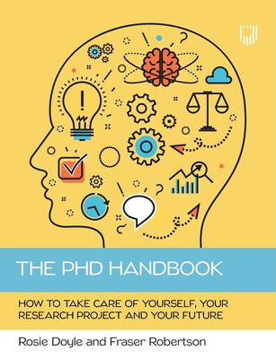 The PhD Handbook: How to Take Care of Yourself, Your Research Project and Your Future - Doyle, Rosemary, and Robertson, Fraser