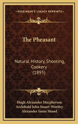 The Pheasant: Natural History, Shooting, Cookery (1895) - MacPherson, Hugh Alexander, and Stuart-Wortley, Archibald John, and Shand, Alexander Innes