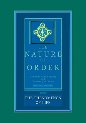 The Phenomenon of Life: An Essay on the Art of Building and the Nature of the Universe - Alexander, Christopher